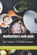 Madhurima's Cook Book: The Taste of 30 Indian Recipes