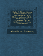 Madhva's Philosophie Des Vishnu-Glaubens; Mit Einer Einleitung ?ber Madhva Und Seine Schule. Ein Beitrag Zur Sektengeschichte Des Hinduismus - Glasenapp, Helmuth Von