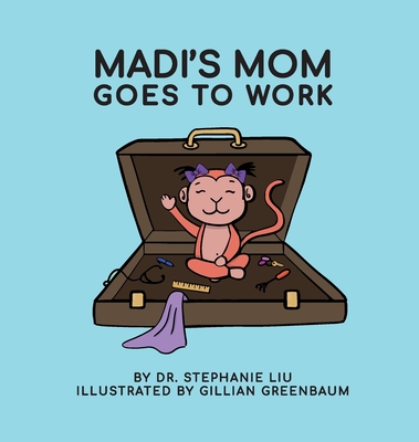 Madi's Mom Goes to Work - Liu, Stephanie