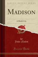 Madison: A Model City (Classic Reprint)