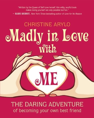 Madly in Love with Me: The Daring Adventure of Becoming Your Own Best Friend - Arylo, Christine