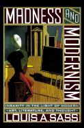 Madness and Modernism: Insanity in the Light of Modern Art, Literature, and Thought - Sass, Louis A