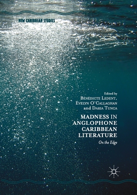 Madness in Anglophone Caribbean Literature: On the Edge - Ledent, Benedicte (Editor), and O'Callaghan, Evelyn (Editor), and Tunca, Daria (Editor)