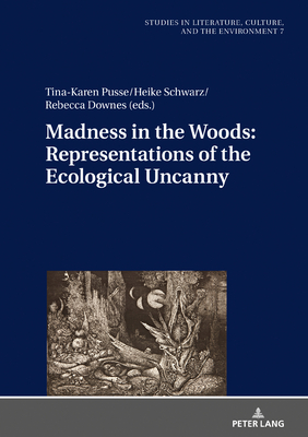 Madness in the Woods: Representations of the Ecological Uncanny - Bergthaller, Hannes (Editor), and Pusse, Tina-Karen (Editor), and Schwarz, Heike (Editor)