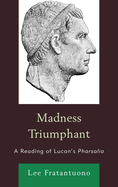 Madness Triumphant: A Reading of Lucan's Pharsalia
