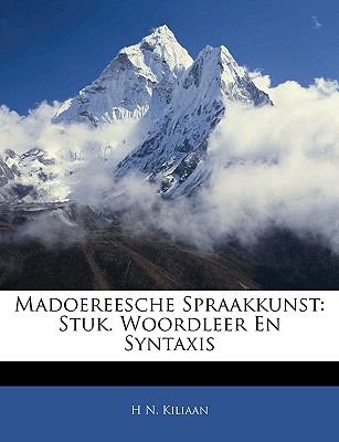 Madoereesche Spraakkunst: Stuk. Woordleer En Syntaxis - Kiliaan, H N