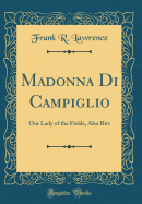 Madonna Di Campiglio: Our Lady of the Fields, Also Bits (Classic Reprint)