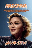 Madonna: The Fierce Rise, Fall, and Eternal Flame of a Pop Revolution