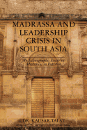 Madrassa and Leadership Crisis in South Asia: An Ethnographic Study on Madrassas in Pakistan