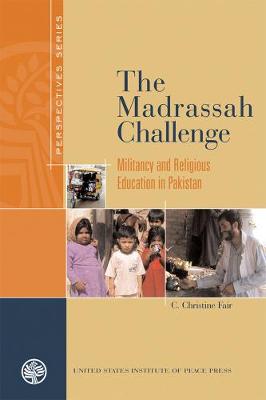 Madrassah Challenge the PB: Militancy and Religious Education in Pakistan - Fair, C Christine