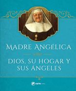 Madre Angelica Sobre Dios, Su Hogar Y Sus Angeles