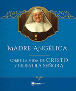 Madre Angelica Sobre La Vida de Cristo Y Nuestra Seora