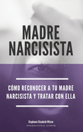 Madre Narcisista: C?mo reconocer a tu madre narcisista y tratar con ella