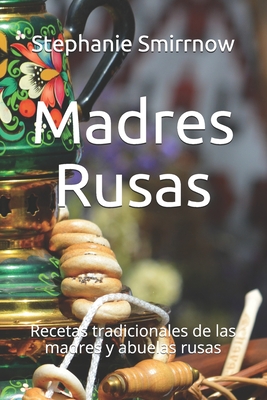 Madres Rusas: Recetas tradicionales de las madres y abuelas rusas - Iwanowitsch, Feodora, and Rusa, La Cocina (Editor), and Sanchez, Anni (Translated by)