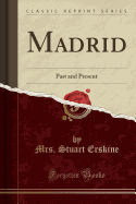 Madrid: Past and Present (Classic Reprint)