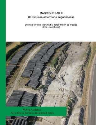 Madrigueras II: Un vicus en el territorio segobricense - Urquijo Alvarez de Toled, Catalina, and Morin De Pablos, Jorge, and Tapias Gomez, Fernando