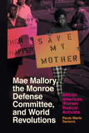 Mae Mallory, the Monroe Defense Committee, and World Revolutions: African American Women Radical Activists