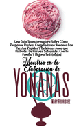 Maestra En La Elaboracin de Yonanas: Un Libro De Trabajo Para Ayudarle A Hacer Recetas De Postres Congelados Deliciosos, Rpidos Y Fciles De Hacer