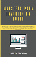 Maestr?a para Invertir en Forex: La Gu?a de inicio rpida para principiantes para ganar dinero con estrategias avanzadas de trading al d?a. Descubre la Psicolog?a secreta del trading para crear riqueza, y retirarse siendo millonario