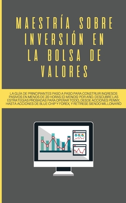 Maestr?a sobre inversi?n en la bolsa de valores: La gu?a de principiantes paso a paso para construir ingresos pasivos en menos de 20 horas (o menos) por ao. Descubre las estrategias probadas para operar todo, desde acciones Penny, hasta acciones de... - Picado, Saulo