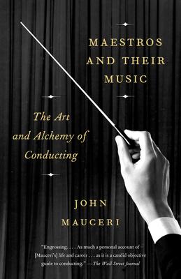 Maestros and Their Music: The Art and Alchemy of Conducting - Mauceri, John