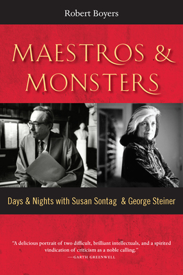 Maestros & Monsters: Days & Nights with Susan Sontag & George Steiner - Boyers, Robert