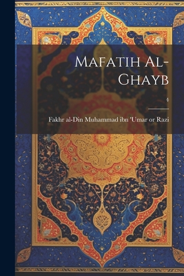 Mafatih Al-Ghayb; 4 - Razi, Fakhr Al-Din Muhammad Ibn 'Umar (Creator)