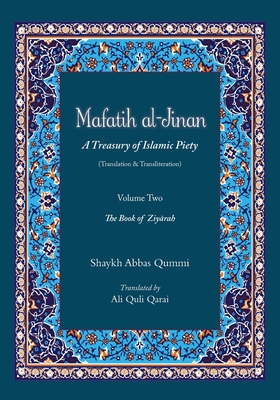 Mafatih al-Jinan: A Treasury of Islamic Piety (Translation & Transliteration): Volume Two: The Book of Ziyarah - Qarai, Ali Quli (Translated by), and Qummi, Shaykh Abbas
