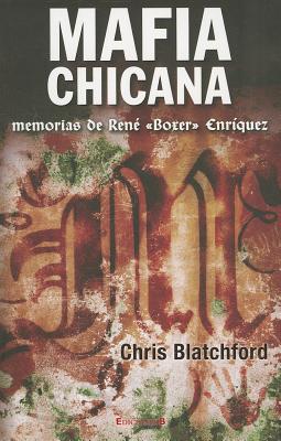Mafia Chicana: Memorias de Rene (Boxer) Enriquez - Blatchford, Chris, and Graef, Carolina Alvarado (Translated by)