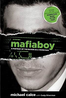 Mafiaboy: A Portrait of the Hacker as a Young Man - Calce, Michael, and Silverman, Craig