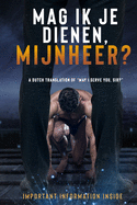 Mag Ik Je Dienen, Mijnheer ?: A Dutch translation of "May I Serve You, Sir?"