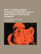 Mag. S. Kierkegaards Johannes Climacus Og Dr. H. Martensens Christelige Dogmatik: En Undersogende Anmeldelse