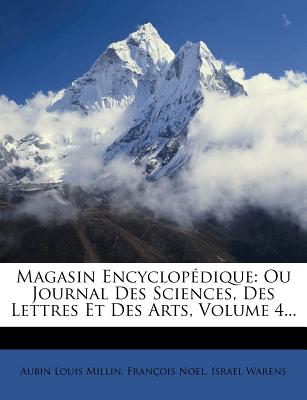 Magasin Encyclopedique: Ou Journal Des Sciences, Des Lettres Et Des Arts, Volume 4... - Millin, Aubin Louis, and Noel, Francois, and Warens, Israel