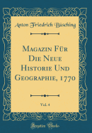 Magazin Fur Die Neue Historie Und Geographie, 1770, Vol. 4 (Classic Reprint)