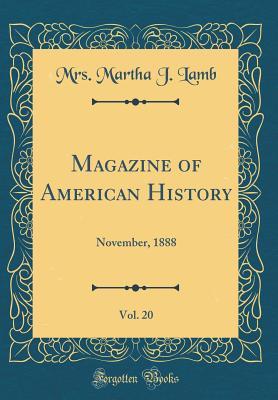 Magazine of American History, Vol. 20: November, 1888 (Classic Reprint) - Lamb, Mrs Martha J