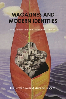 Magazines and Modern Identities: Global Cultures of the Illustrated Press, 1880-1945 - Satterthwaite, Tim (Editor), and Thacker, Andrew (Editor)