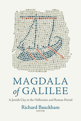 Magdala of Galilee: A Jewish City in the Hellenistic and Roman Period - Bauckham, Richard (Editor)