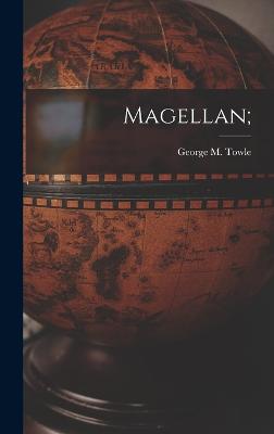 Magellan; - Towle, George M (George Makepeace) (Creator)