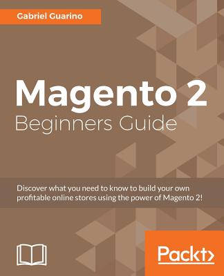 Magento 2 Beginners Guide: Creating a successful e-commerce website with Magento - Guarino, Gabriel