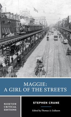 Maggie: A Girl of the Streets: A Norton Critical Edition - Crane, Stephen, and Gullason, Thomas A (Editor)