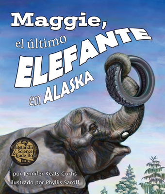 Maggie, El Ultimo Elefante En Alaska[Maggie: Alaska's Last Elephant] - Keats Curtis, Jennifer, and Saroff, Phyllis (Illustrator)