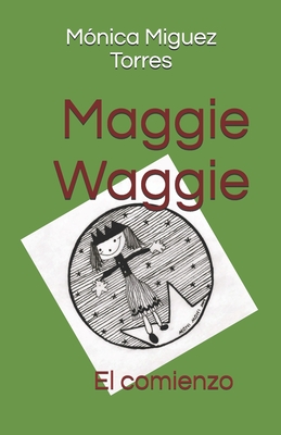 Maggie Waggie: El comienzo - Miguez Torres, M?nica