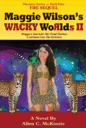 Maggie Wilson's Wacky Worlds II the Sequel: Maggie's Quest for Her Final Destiny Continues Into the Faraway