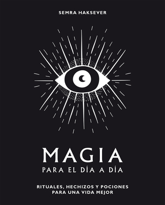 Magia Para El D?a a D?a: Rituales, Hechizos Y Pociones Para Una Vida Mejor - Haksever, Semra