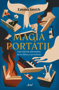 Magia Porttil: Una Historia Alternativa de Los Libros Y Sus Lectores