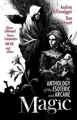 Magic: An Anthology of the Esoteric and Arcane - Niffenegger, Audrey, and Abnett, Dan, and Constantine, Storm