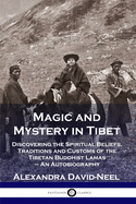 Magic and Mystery in Tibet: Discovering the Spiritual Beliefs, Traditions and Customs of the Tibetan Buddhist Lamas - An Autobiography