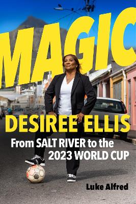 Magic: Desiree Ellis - From Salt River to the 2023 World Cup - Alfred, Luke
