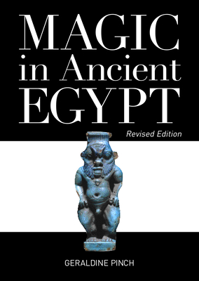 Magic in Ancient Egypt: Revised Edition - Pinch, Geraldine, PH.D.