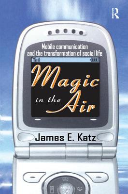 Magic in the Air: Mobile Communication and the Transformation of Social Life - Katz, James E. (Editor)